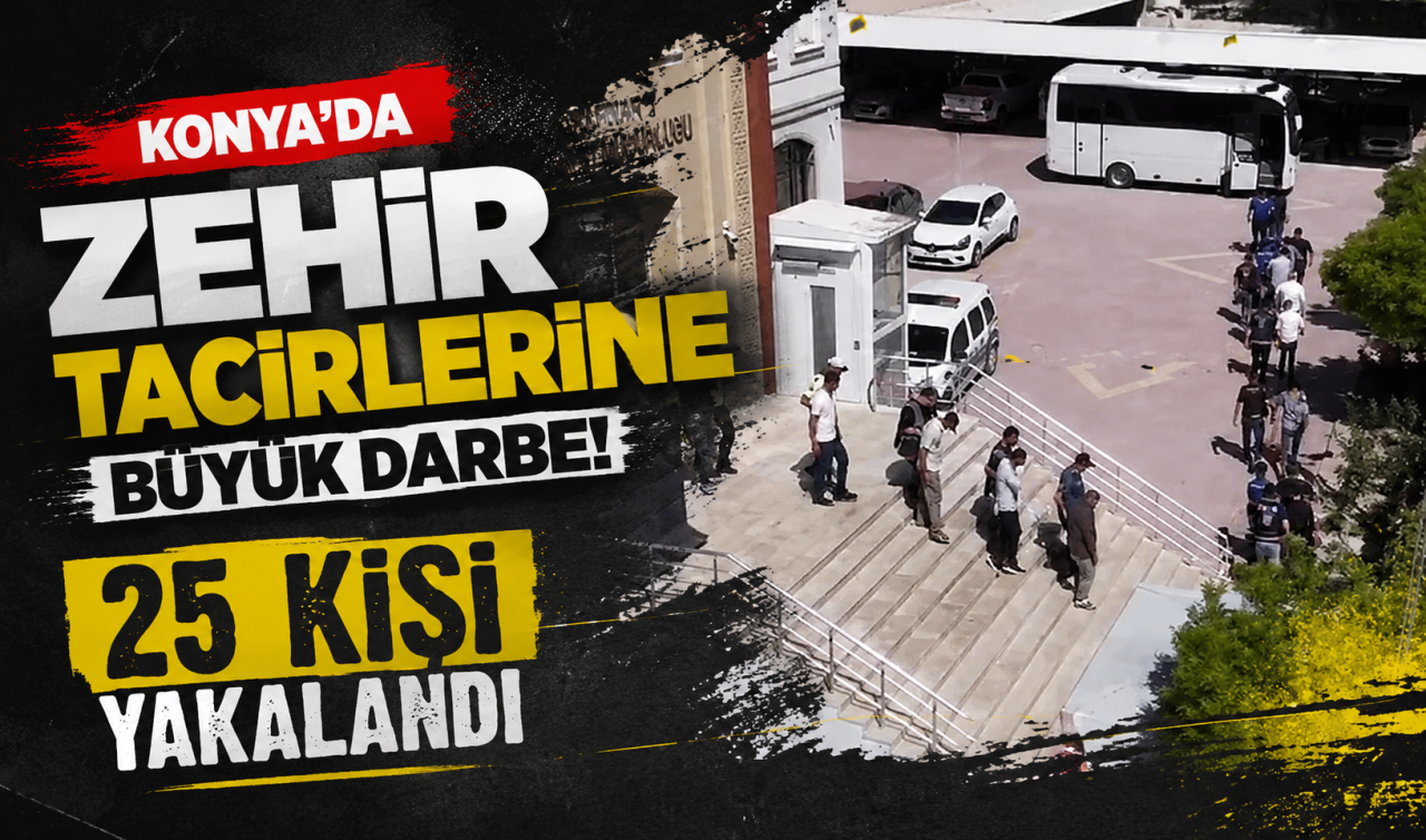 Konya’da zehir tacirlerine büyük darbe! 25 kişi yakalandı 