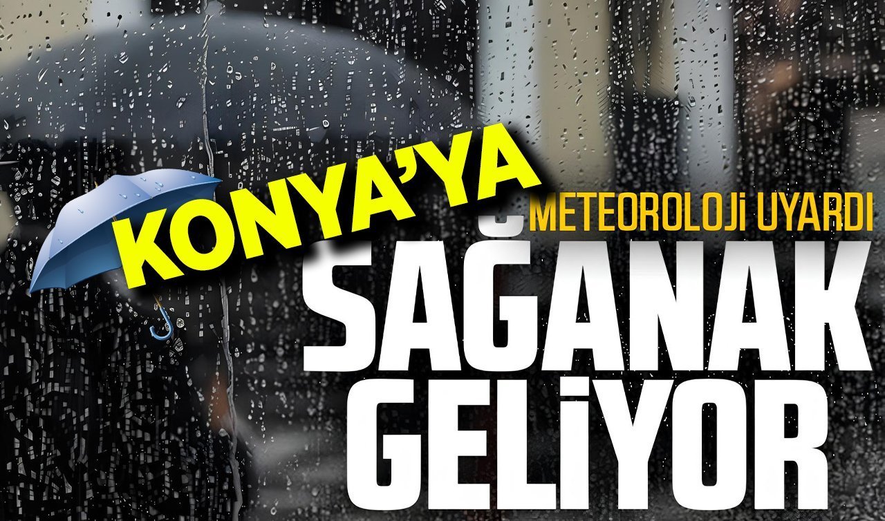 Konya’ya sağanak yağış geliyor! Tarih verildi