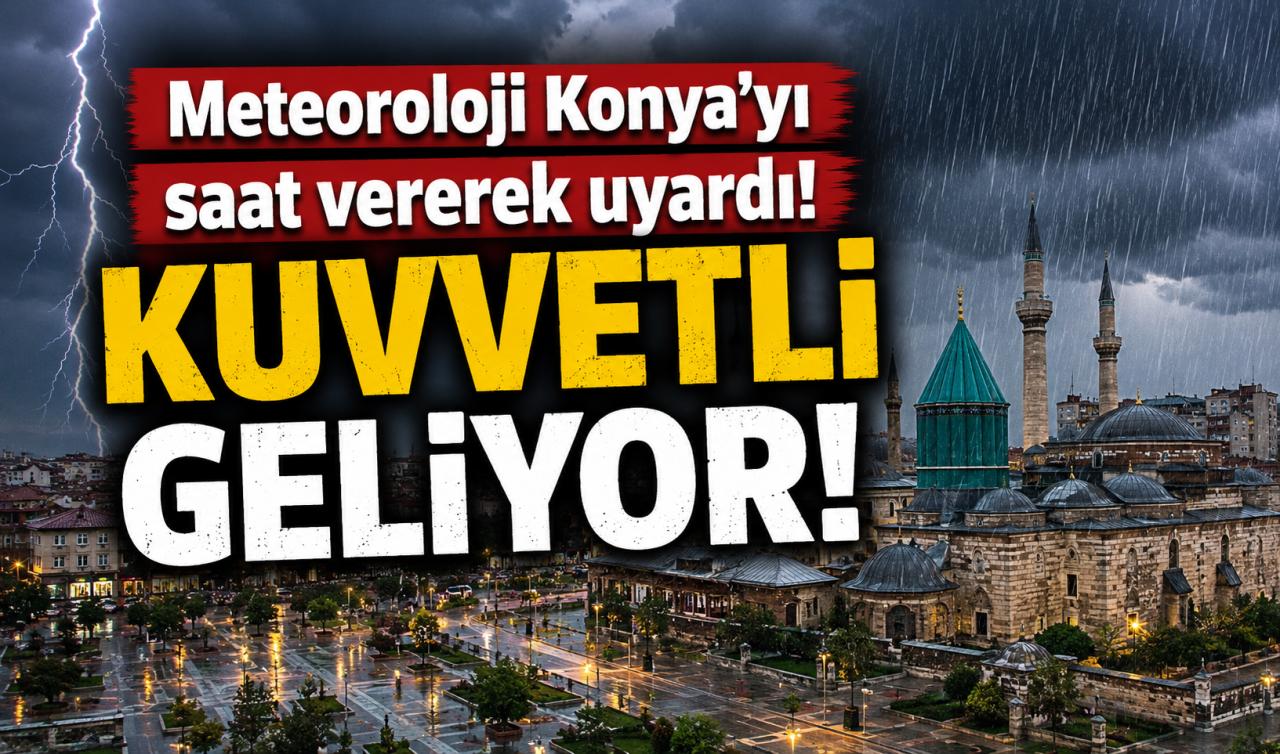 Meteoroloji Konya’yı saat vererek uyardı! Kuvvetli geliyor 