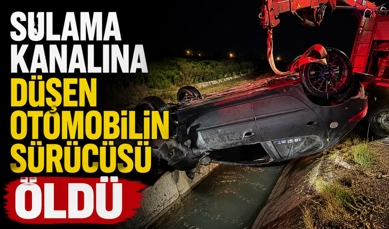 Sulama kanalına düşen otomobilin sürücüsü öldü