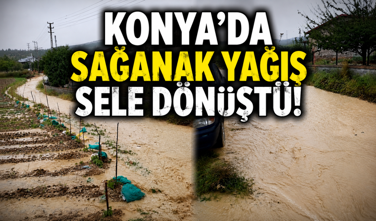Konya’da sağanak yağış sele dönüştü!