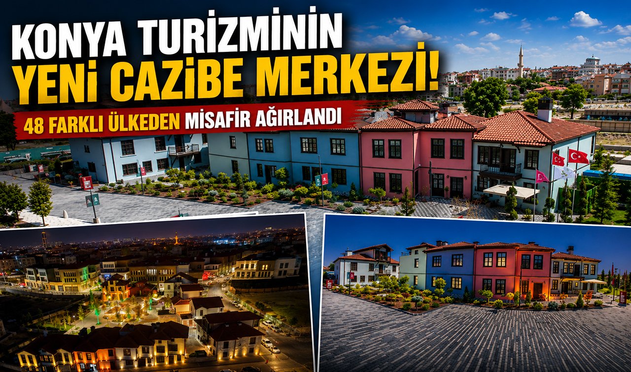 Konya turizminin yeni cazibe merkezi! 48 farklı ülkeden misafir ağırlandı 