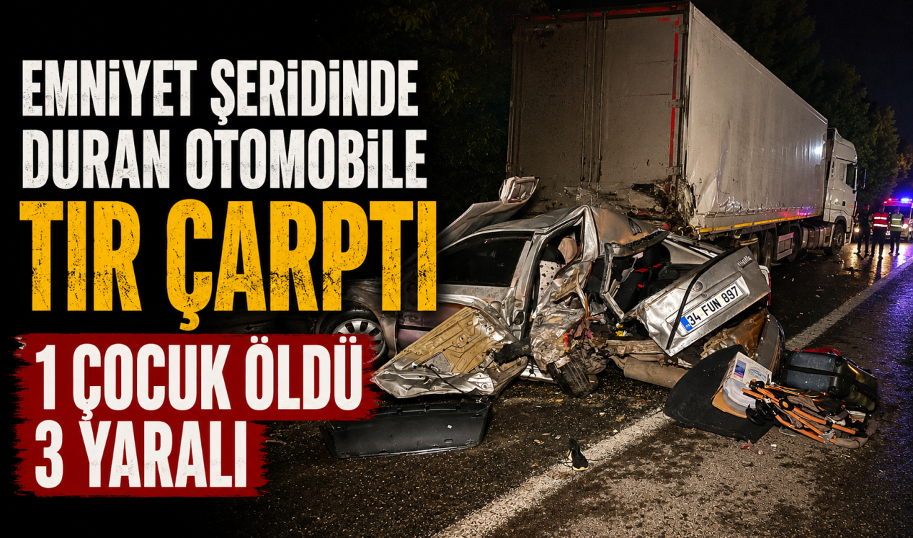 Emniyet şeridinde duran otomobile TIR çarptı; 1 çocuk öldü 3 yaralı