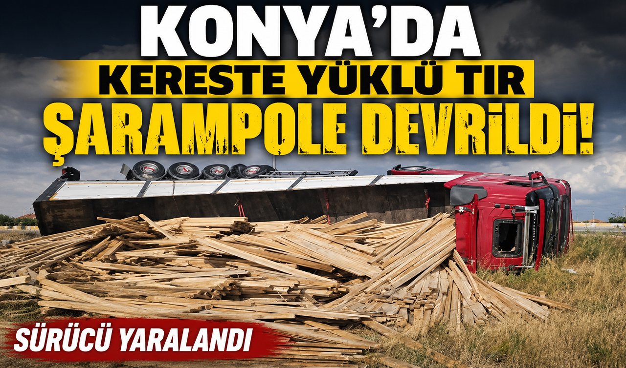 Konya’da kereste yüklü TIR şarampole devrildi! Sürücü yaralandı