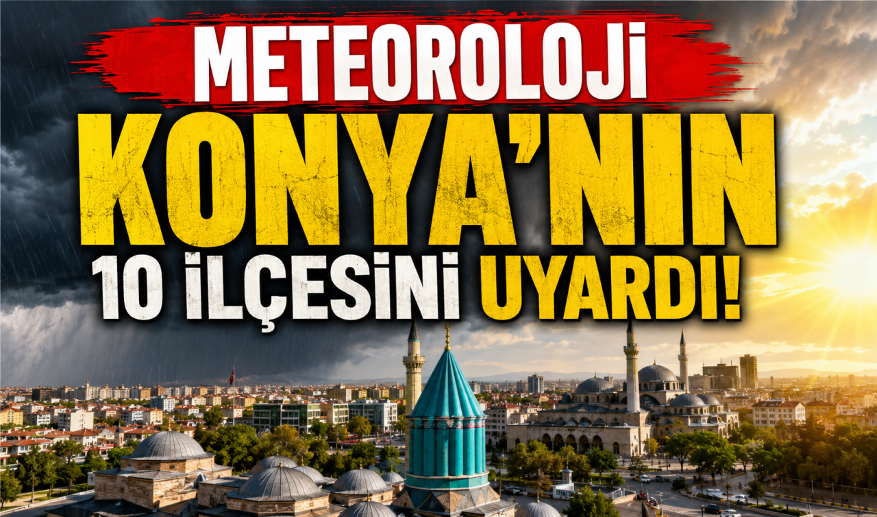 Meteoroloji Konya’nın 10 ilçesini uyardı! 