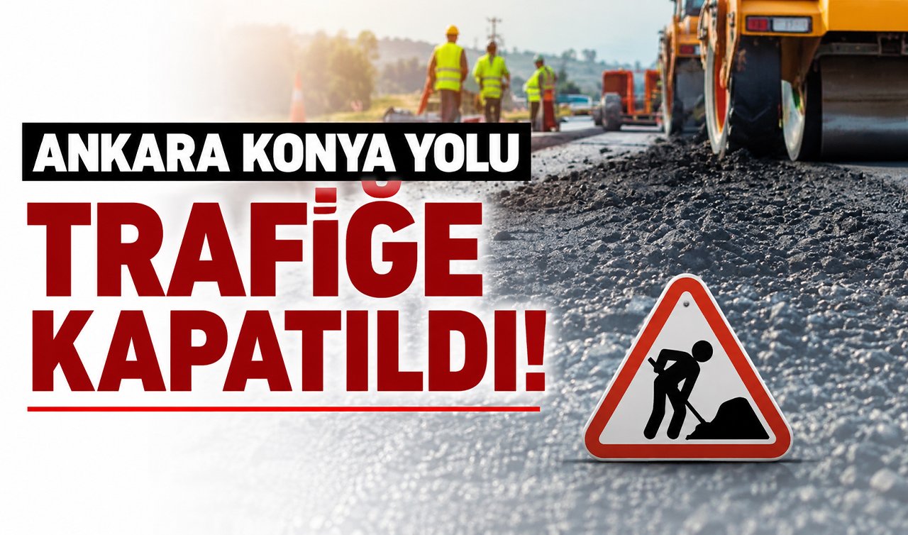 Ankara-Konya yolu trafiğe kapatıldı!