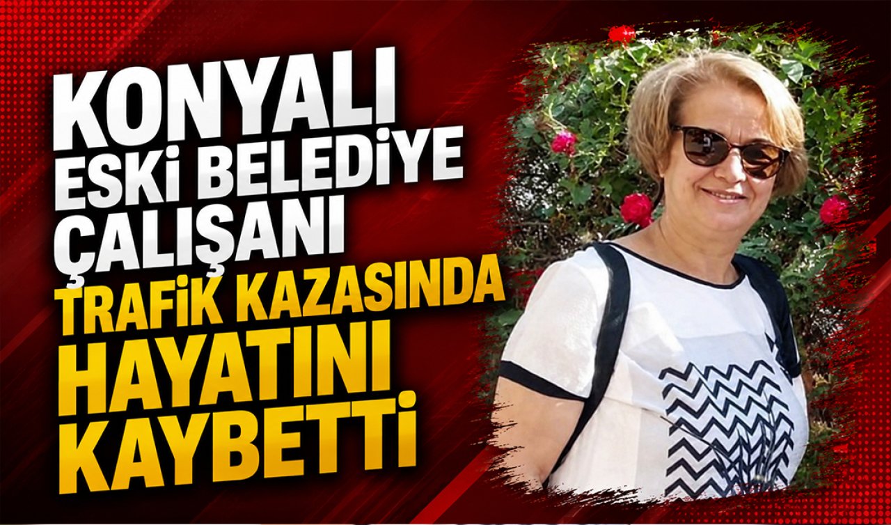 Konyalı Eski Belediye Çalışanı Trafik Kazasında Hayatını Kaybetti
