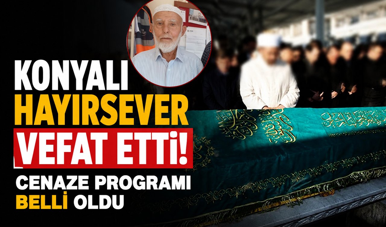 Konyalı hayırsever vefat etti! Cenaze programı belli oldu