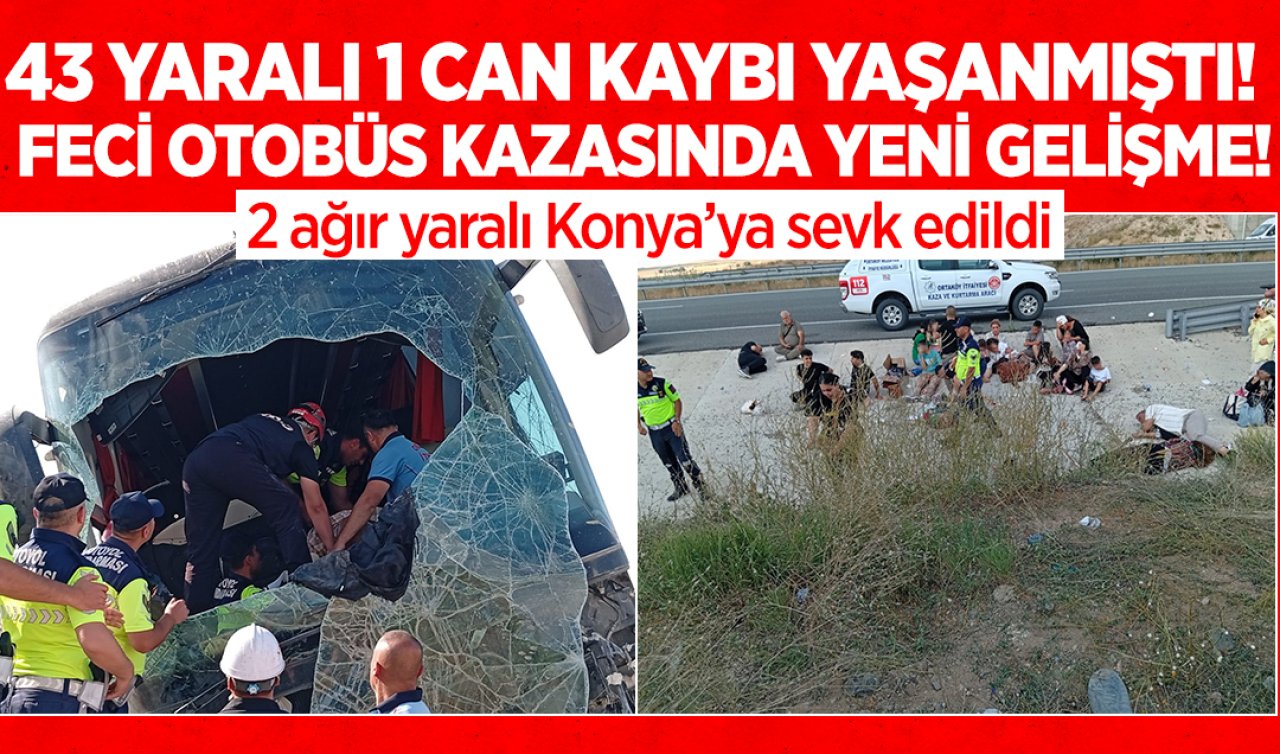 43 yaralı 1 can kaybı yaşanmıştı! Feci otobüs kazasında YENİ GELİŞME! 2 ağır yaralı Konya’ya sevk edildi 