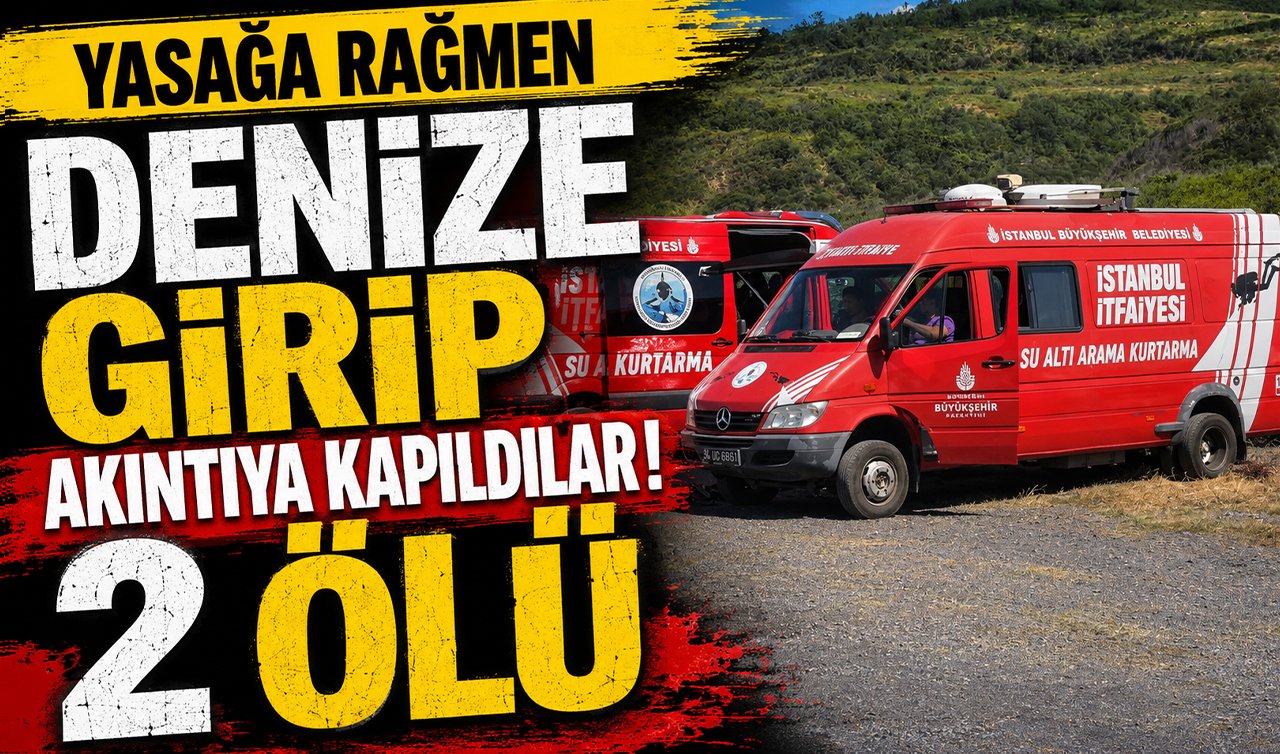 Yasağa rağmen denize girip akıntıya kapıldılar! 2 ölü
