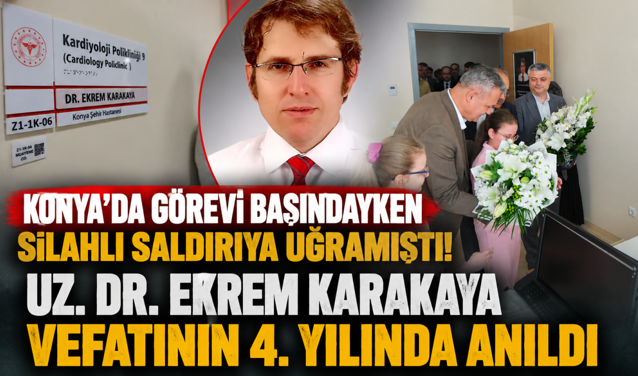 Konya’da görevi başındayken silahlı saldırıya uğramıştı! Uz. Dr. Ekrem Karakaya vefatının 4. yılında anıldı