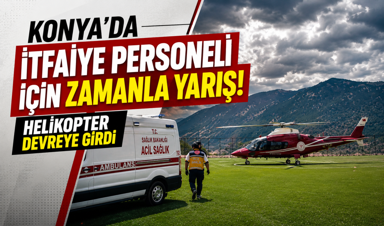 Konya’da itfaiye personeli için zamanla yarış! Helikopter devreye girdi