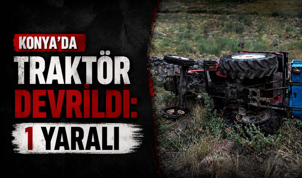 Konya’da traktör devrildi: 1 yaralı