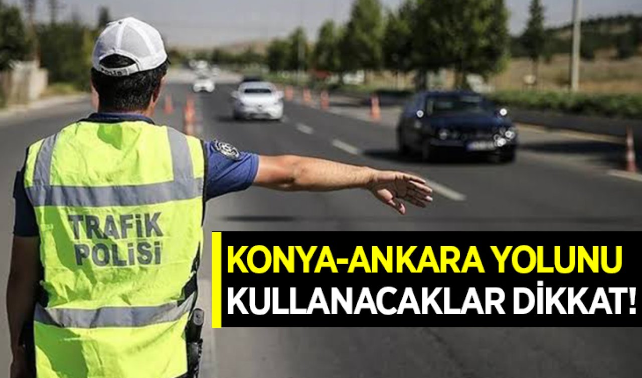 Konya-Ankara yolunu kullanacaklar dikkat! 