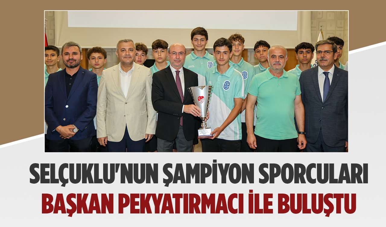 Selçuklu’nun şampiyon sporcuları Başkan Pekyatırmacı ile buluştu