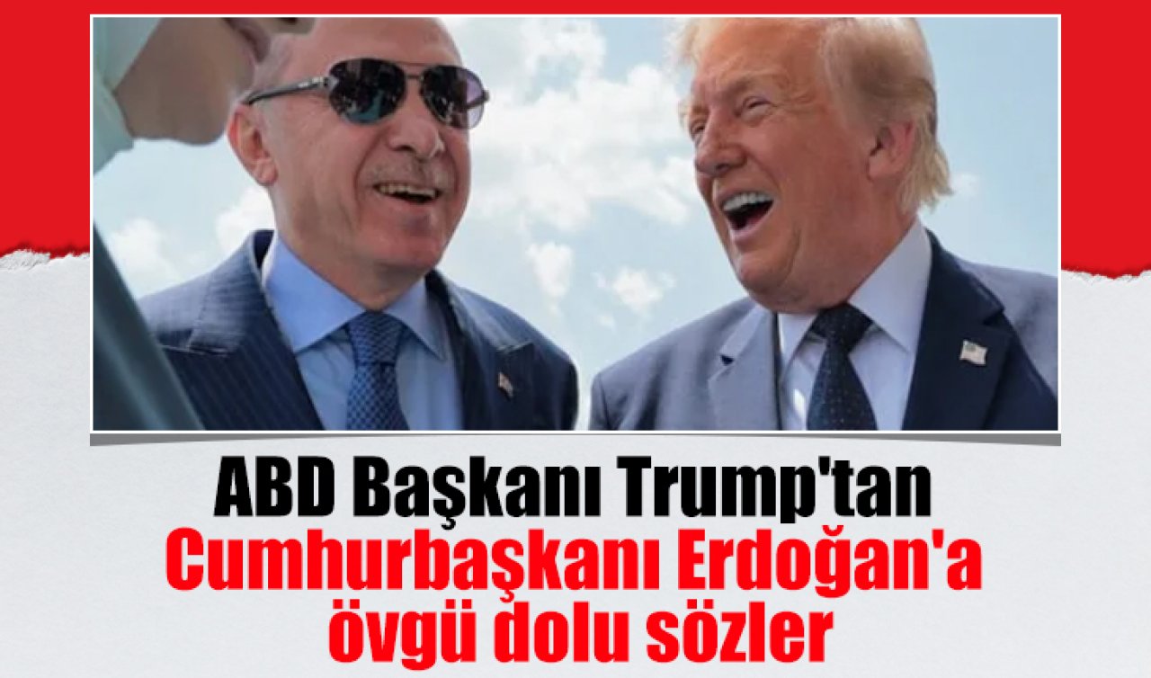 ABD Başkanı Trump’tan Cumhurbaşkanı Erdoğan’a övgü dolu sözler
