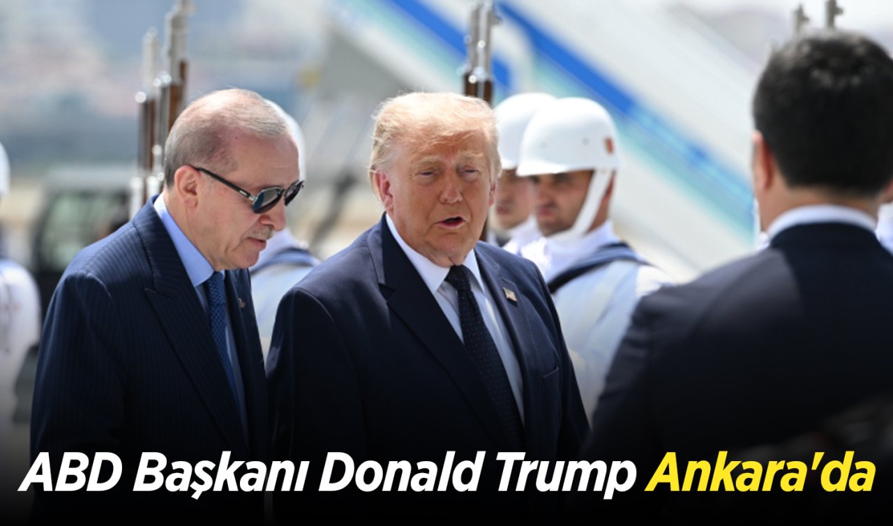 ABD Başkanı Donald Trump Ankara’da