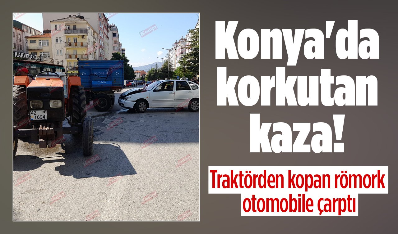 Konya’da korkutan kaza! Traktörden kopan römork otomobile çarptı