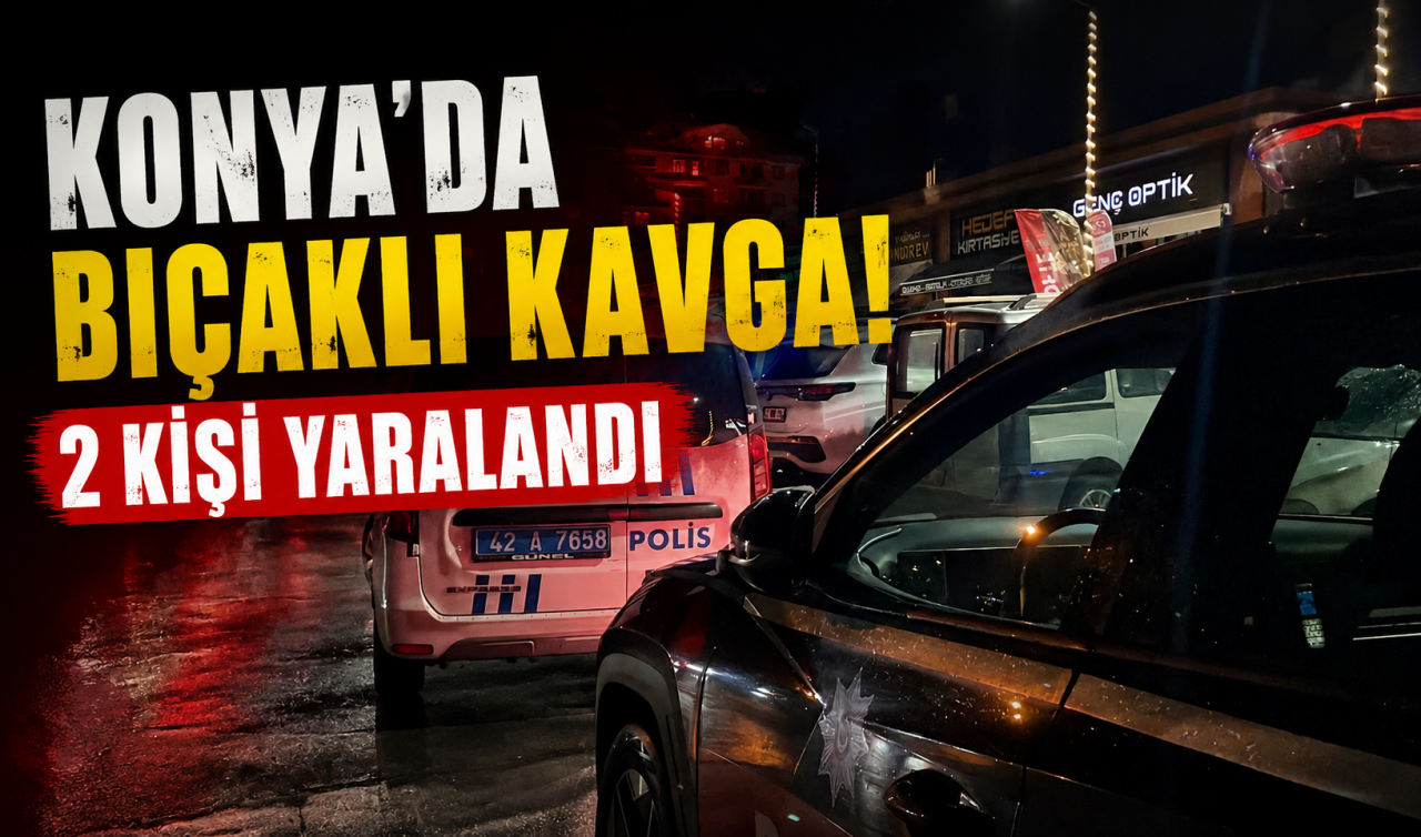 Konya’da bıçaklı kavga! 2 kişi yaralandı 