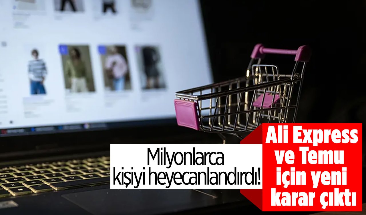 Milyonlarca kişiyi heyecanlandırdı! Ali Express ve Temu için yeni karar çıktı