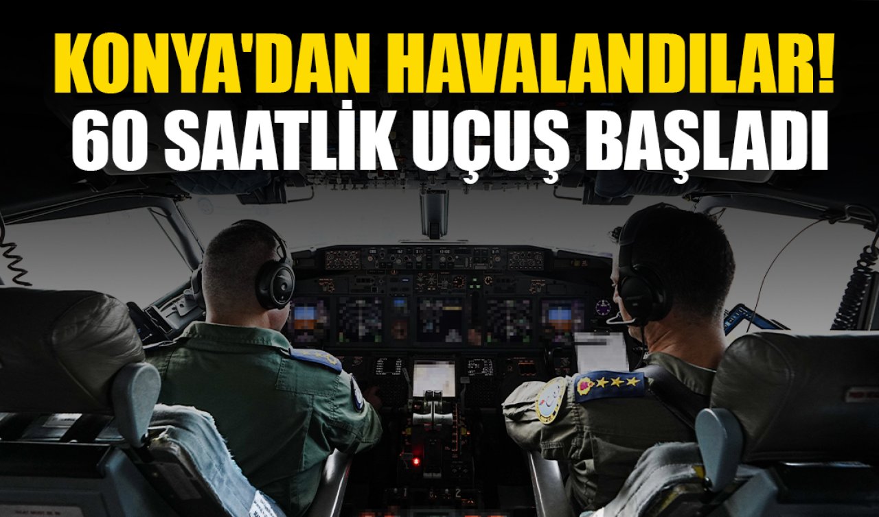 Konya’dan havalandılar! 60 saatlik uçuş başladı 