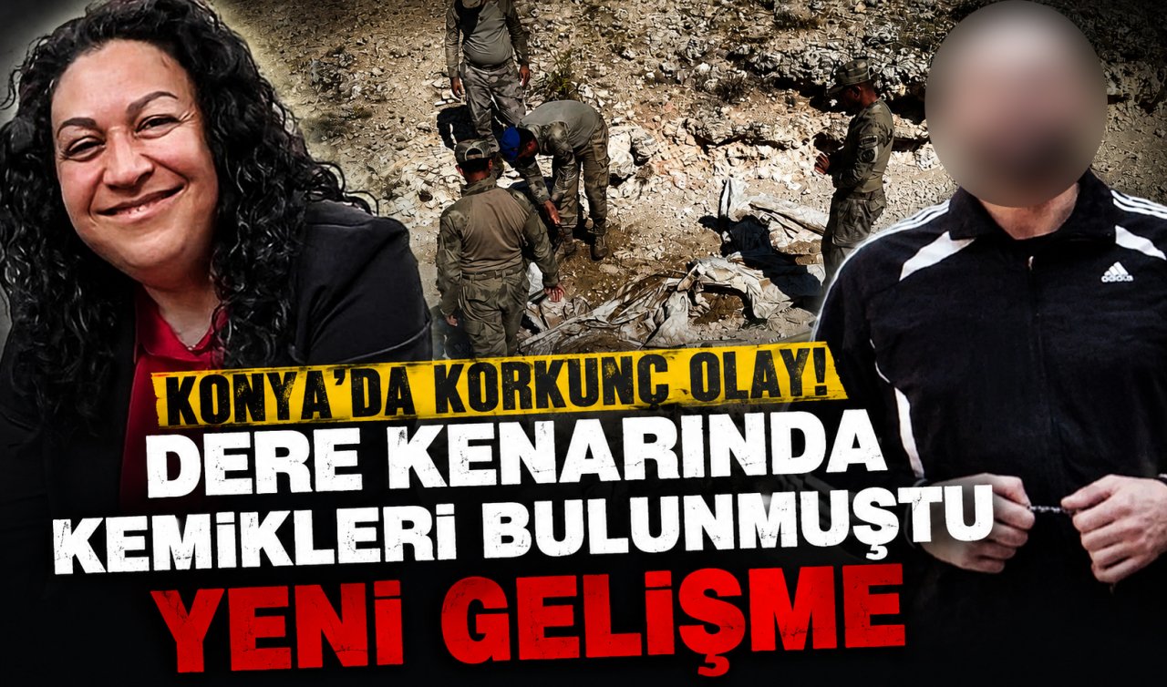 Konya’da korkunç olay! Dere kenarında kemikleri bulunmuştu YENİ GELİŞME 