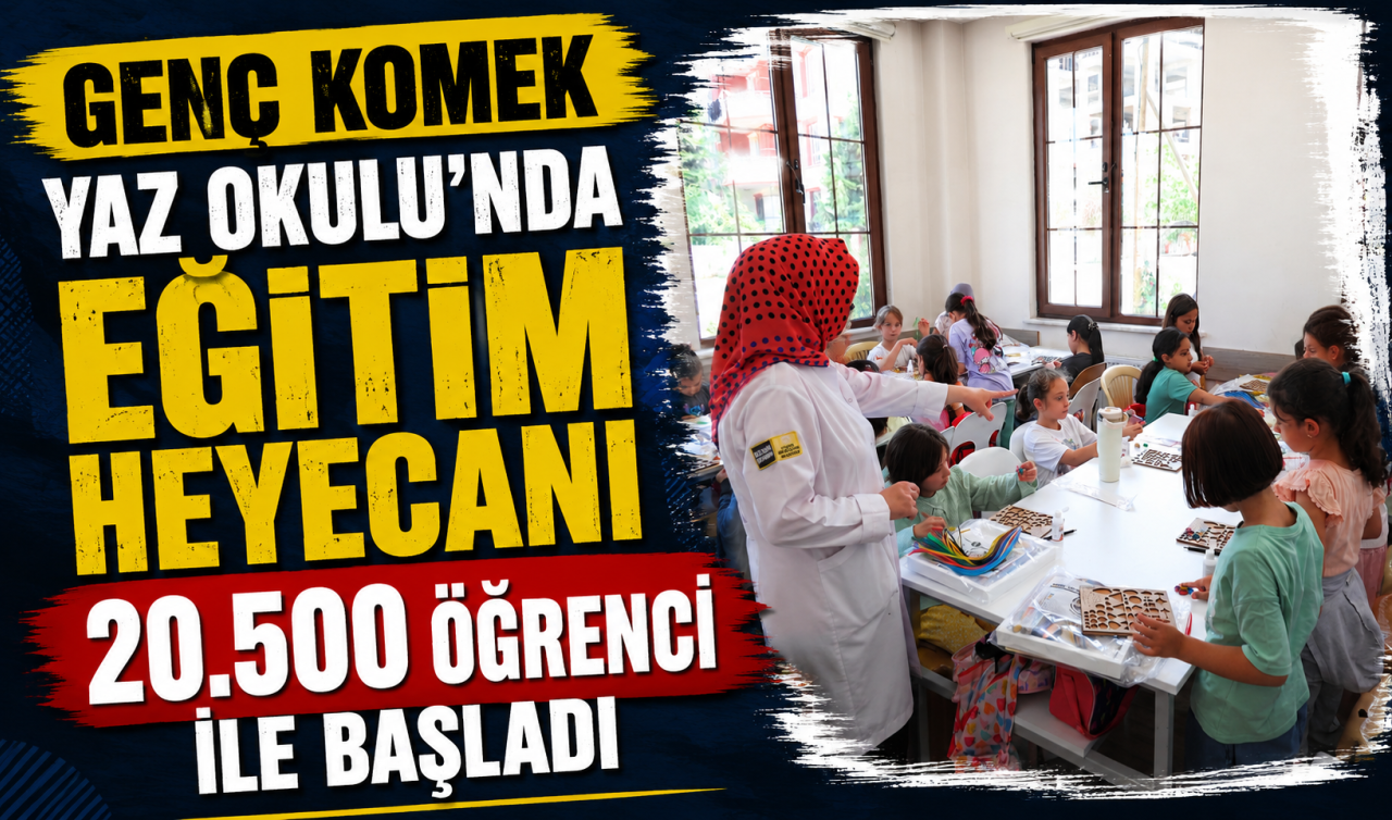 Genç KOMEK Yaz Okulu’nda eğitim heyecanı 20 bin 500 öğrenci ile başladı