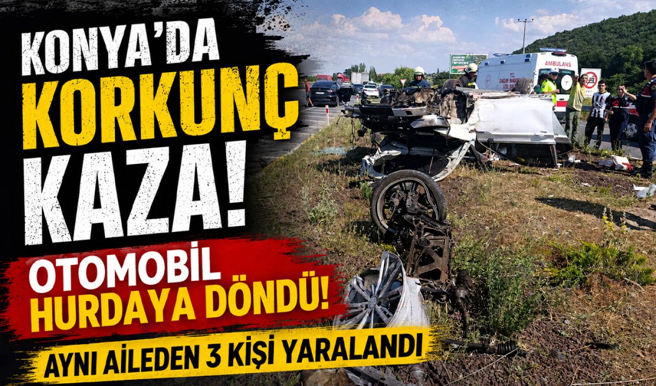 Konya’da korkunç kaza! Otomobil hurdaya döndü! Aynı aileden 3 kişi yaralandı