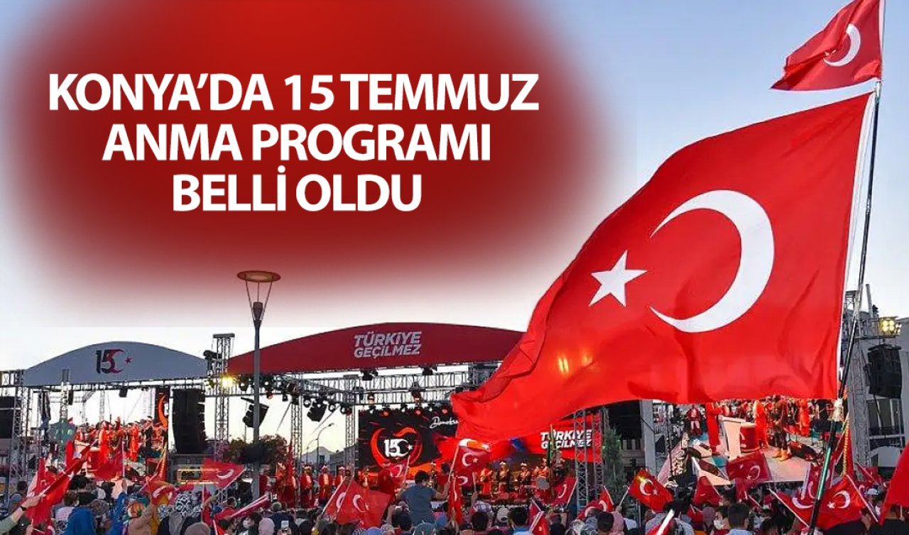 Konya’da 15 Temmuz Anma Programı! Etkinlikler 10-16 Temmuz tarihleri arasında gerçekleştirilecek