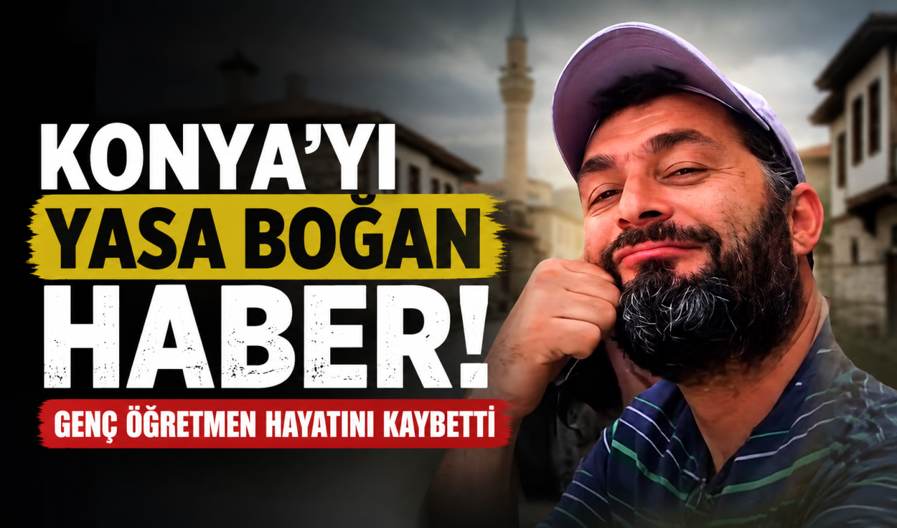 Konya’yı yasa boğan haber! Genç öğretmen hayatını kaybetti 