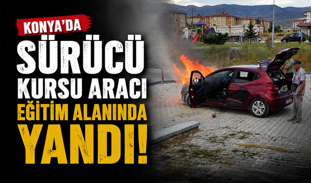 Konya’da sürücü kursu aracı eğitim alanında yandı