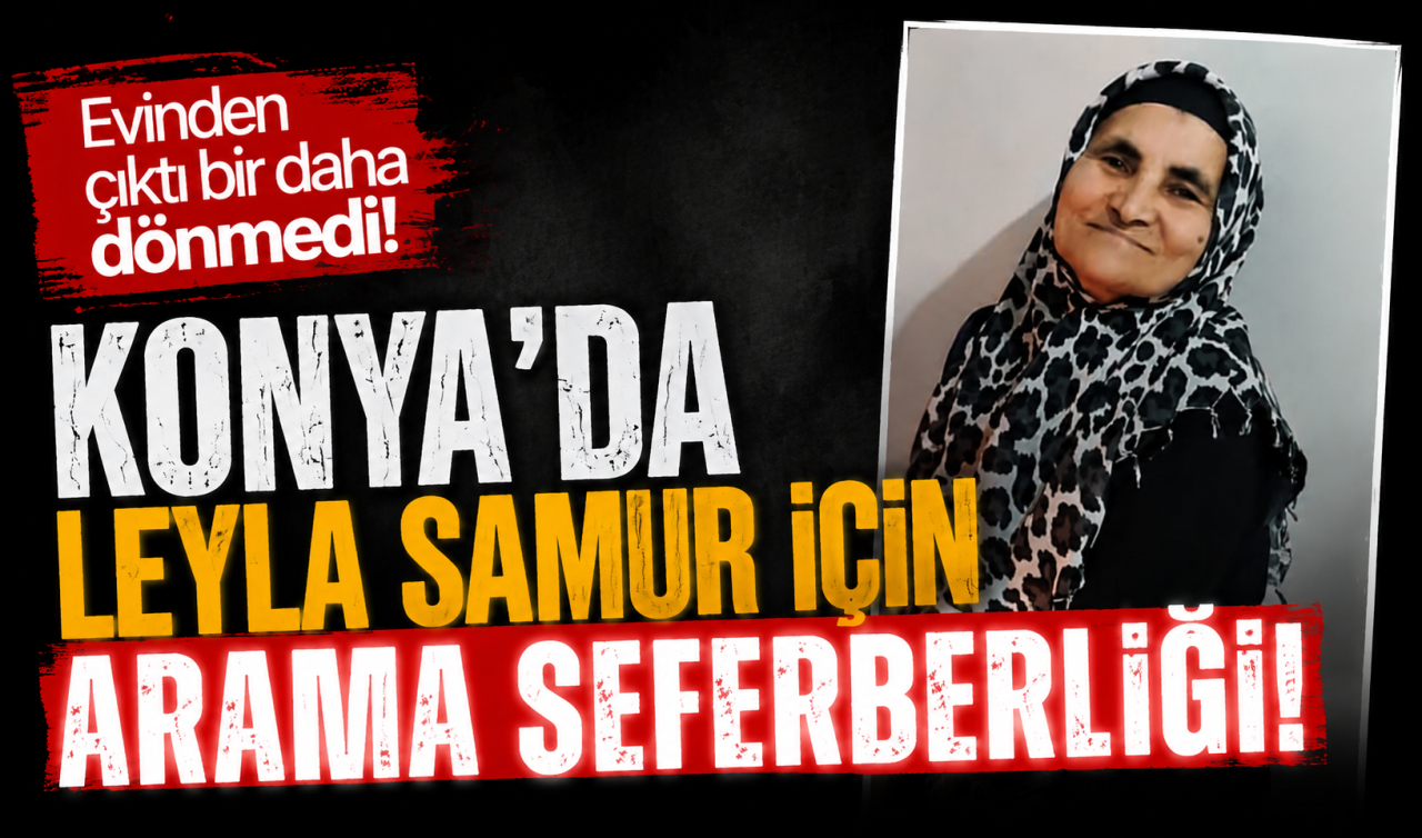 Evinden çıktı bir daha dönmedi! Konya’da Leyla Samur için arama seferberliği