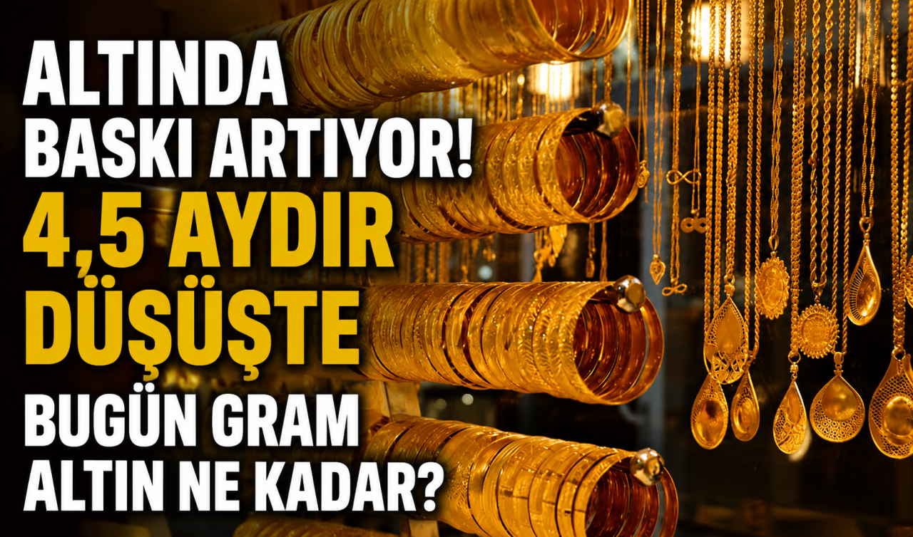 Altında baskı artıyor! 4,5 aydır düşüşte Bugün gram altın ne kadar? 