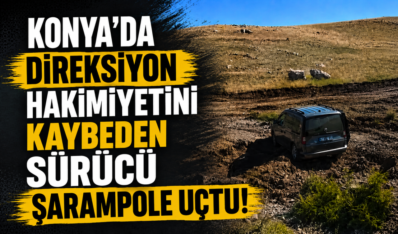 Konya’da direksiyon hakimiyetini kaybeden sürücü şarampole uçtu! 