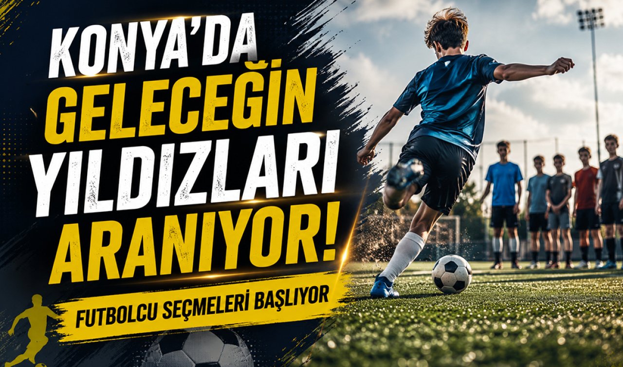 Konya’da geleceğin yıldızları aranıyor! Futbolcu seçmeleri başlıyor