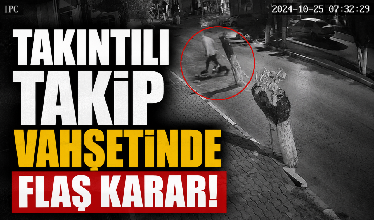 Takıntılı takip vahşetinde flaş karar!