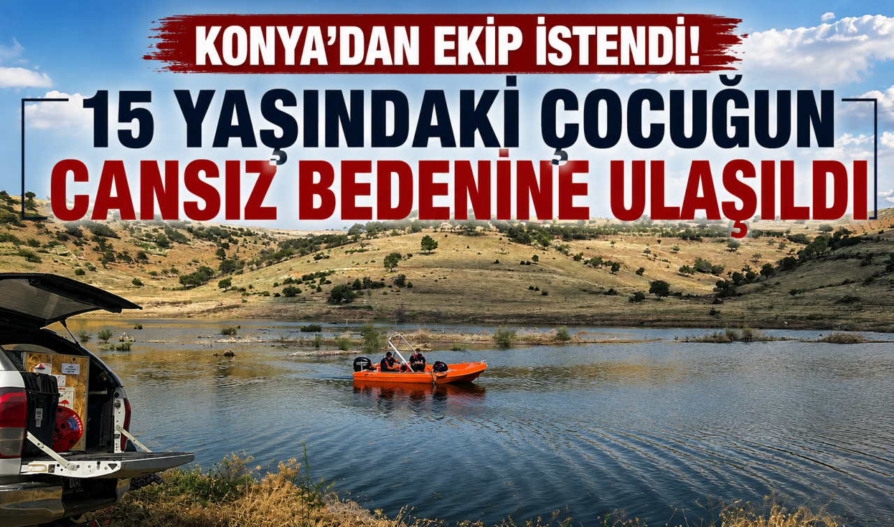 Konya’dan ekip istendi! 15 yaşındaki çocuğun cansız bedenine ulaşıldı 