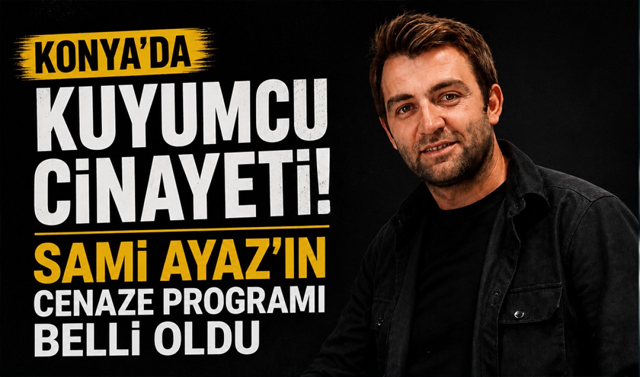 Konya’da kuyumcu cinayeti! Sami Ayaz’ın cenaze programı belli oldu