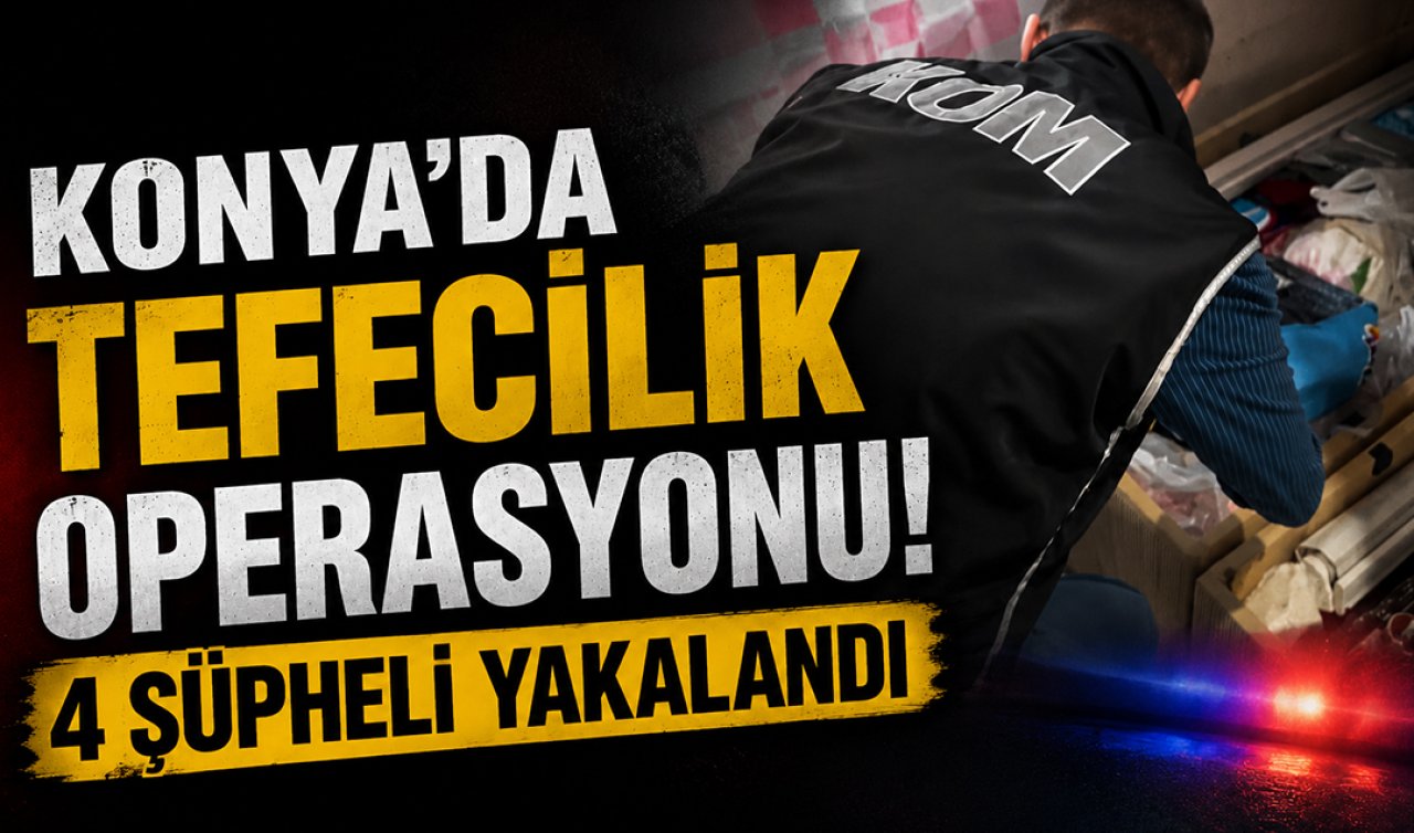 Konya’da tefecilik operasyonu! 4 şüpheli yakalandı