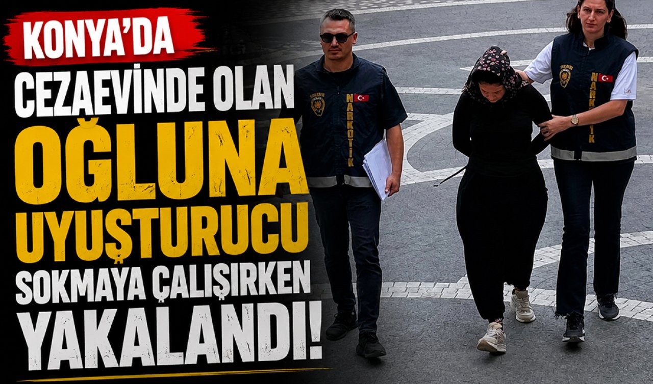 Konya’da cezaevinde olan oğluna uyuşturucu sokmaya çalışırken yakalandı!