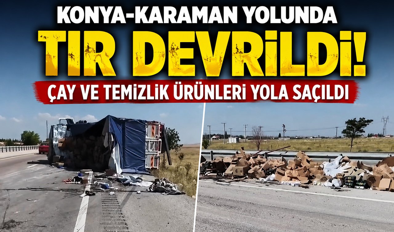 Konya-Karaman yolunda TIR devrildi! Çay ve temizlik ürünleri yola saçıldı