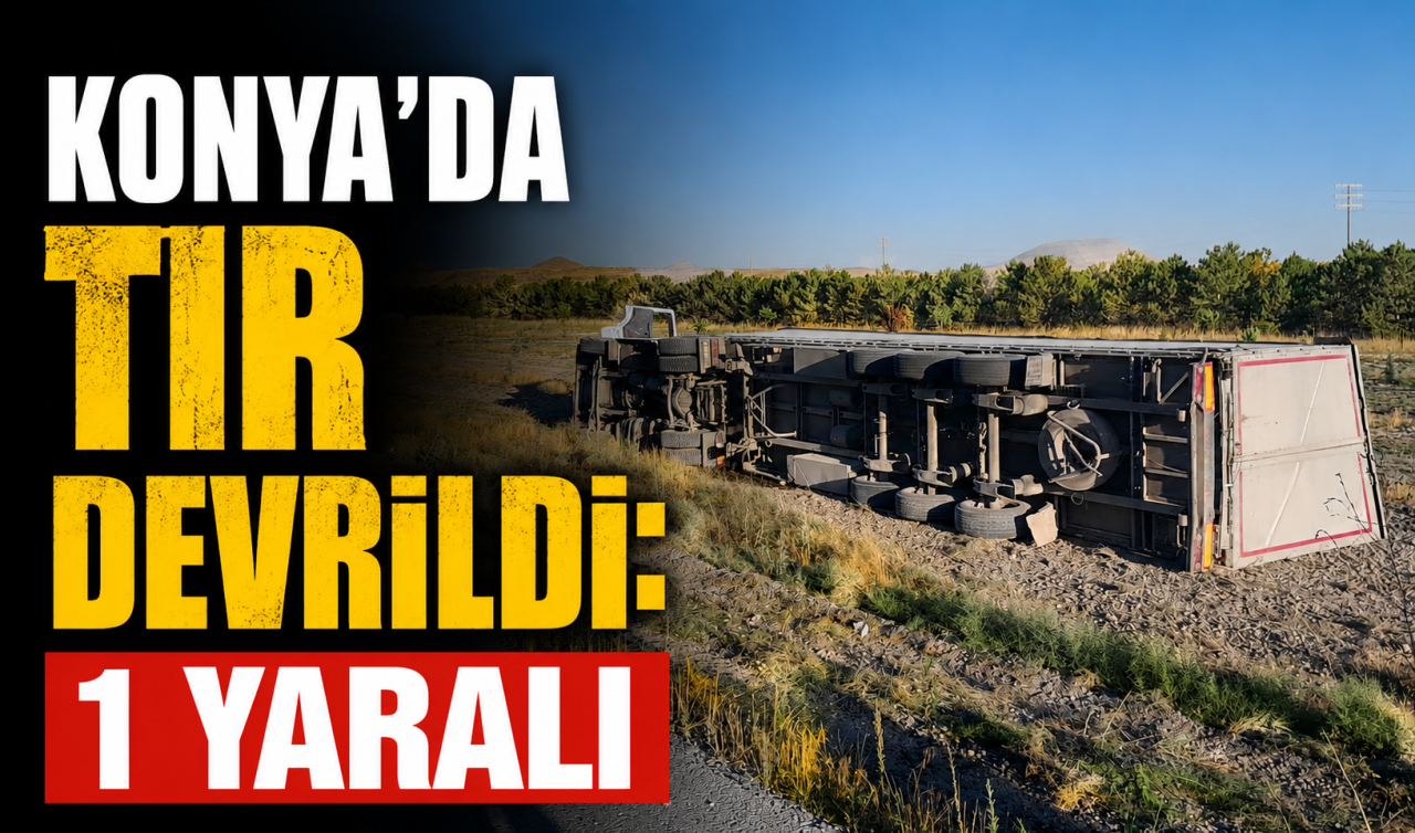 Konya’da tır devrildi: 1 yaralı 