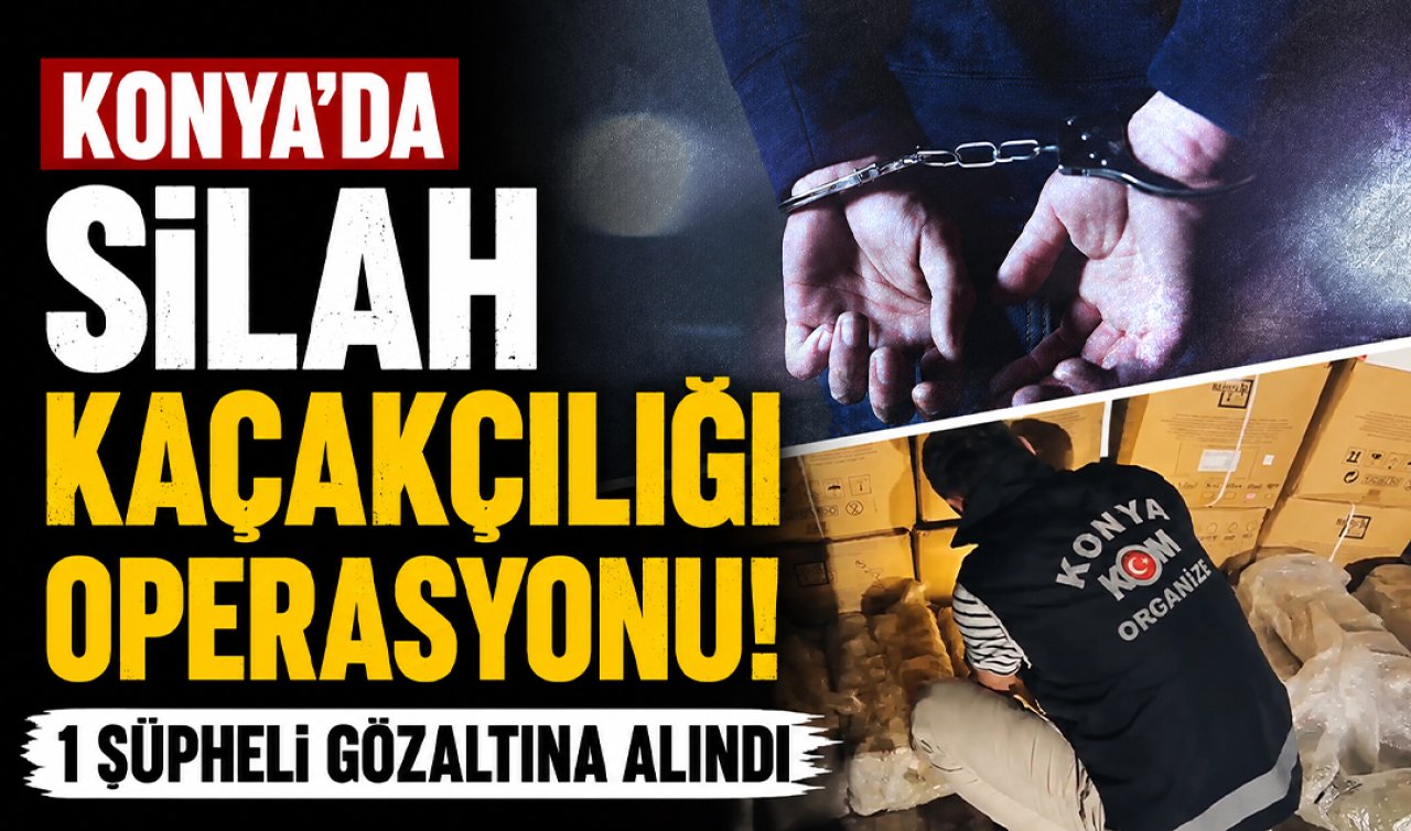 Konya’da silah kaçakçılığı operasyonu! 1 şüpheli gözaltına alındı