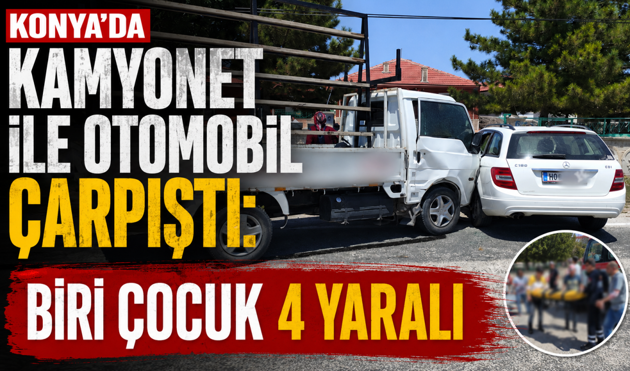 Konya’da kamyonet ile otomobil çarpıştı: Biri çocuk 4 yaralı