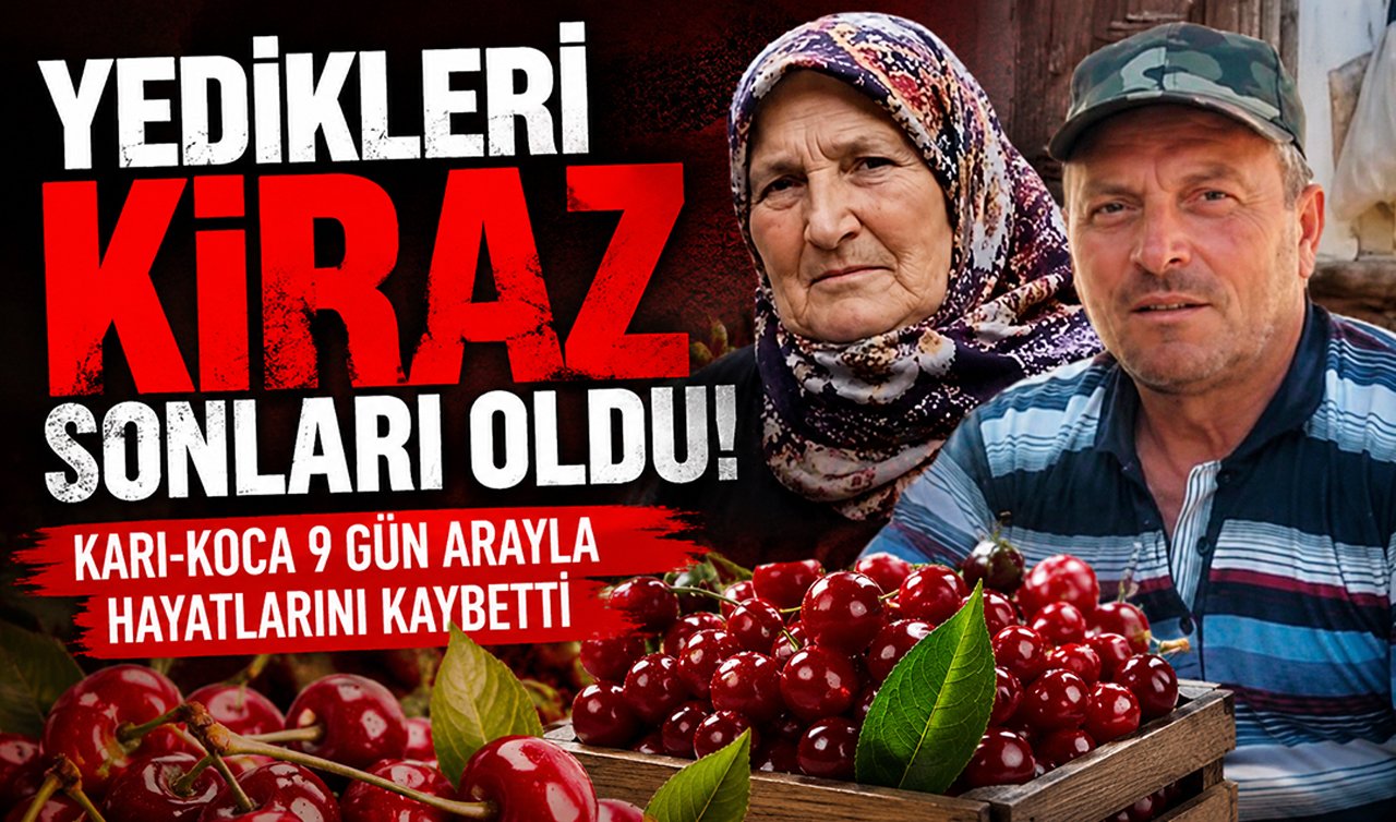 Yedikleri kiraz sonları oldu! Karı-koca 9 gün arayla hayatlarını kaybetti
