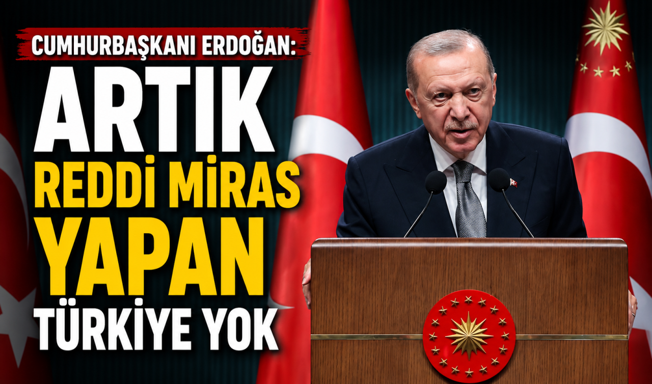 Cumhurbaşkanı Erdoğan: Artık reddi miras yapan Türkiye yok