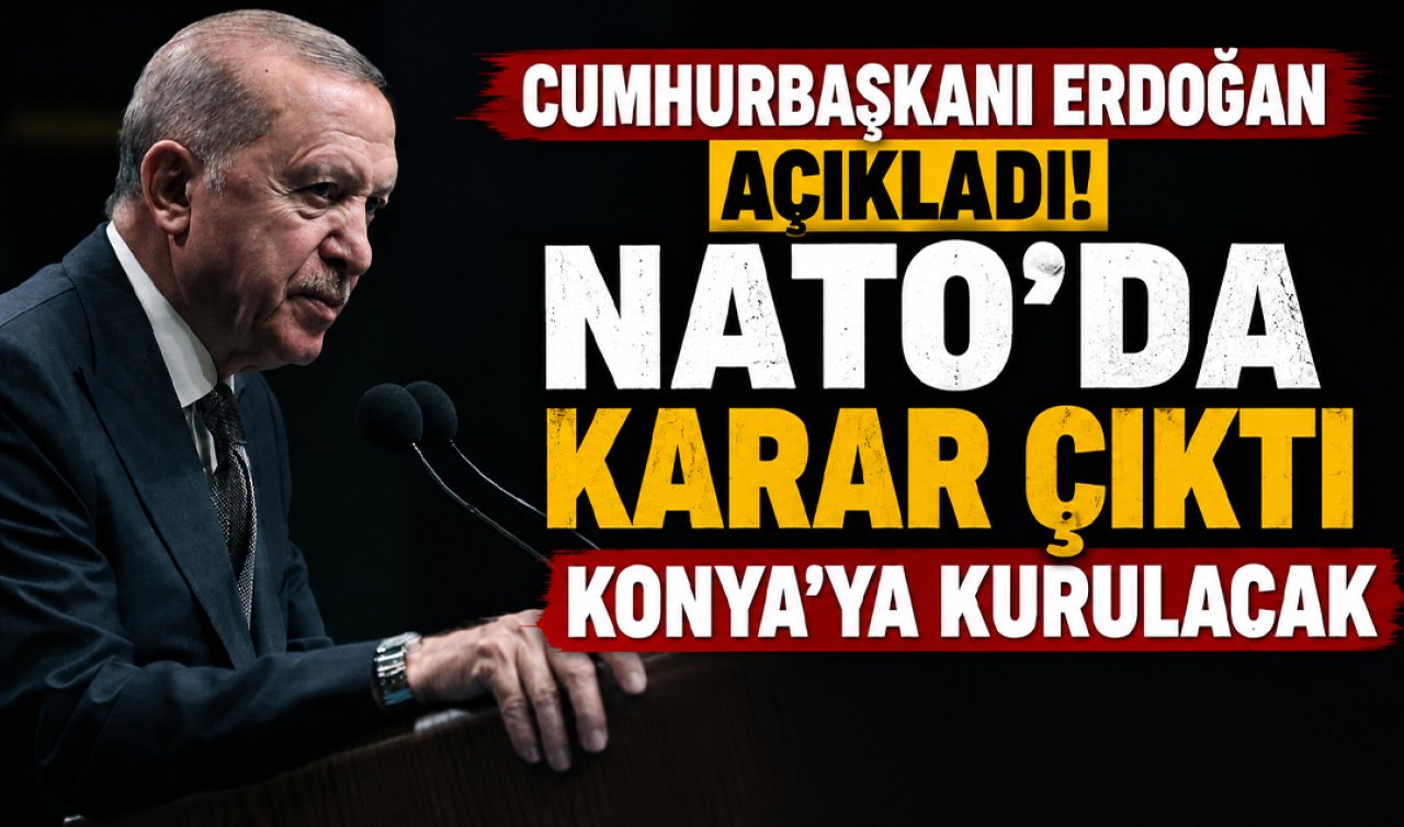 Cumhurbaşkanı Erdoğan açıkladı! NATO’da karar çıktı Konya’ya kurulacak