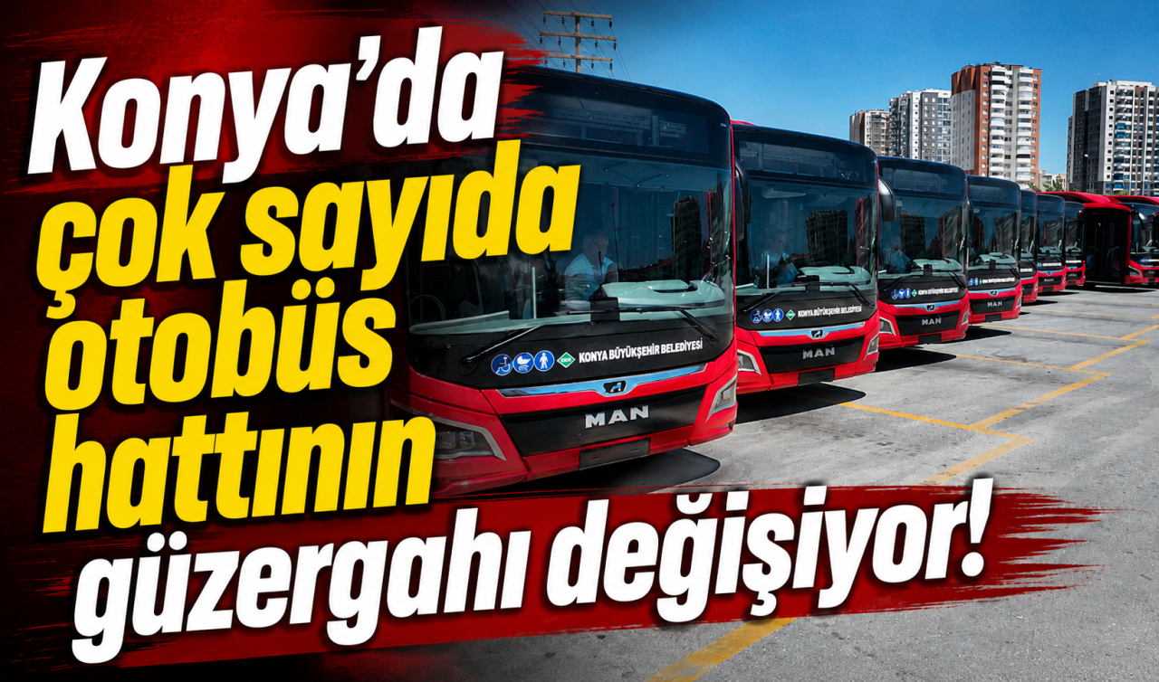Konya’da çok sayıda otobüs hattının güzergahı değişiyor! İşte değişen hatlar ve güzergahları