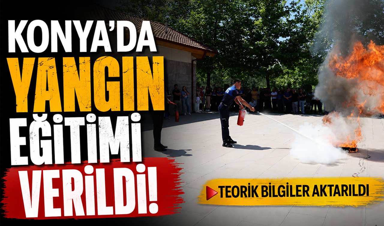 Konya’da yangın eğitimi verildi! Teorik bilgiler aktarıldı