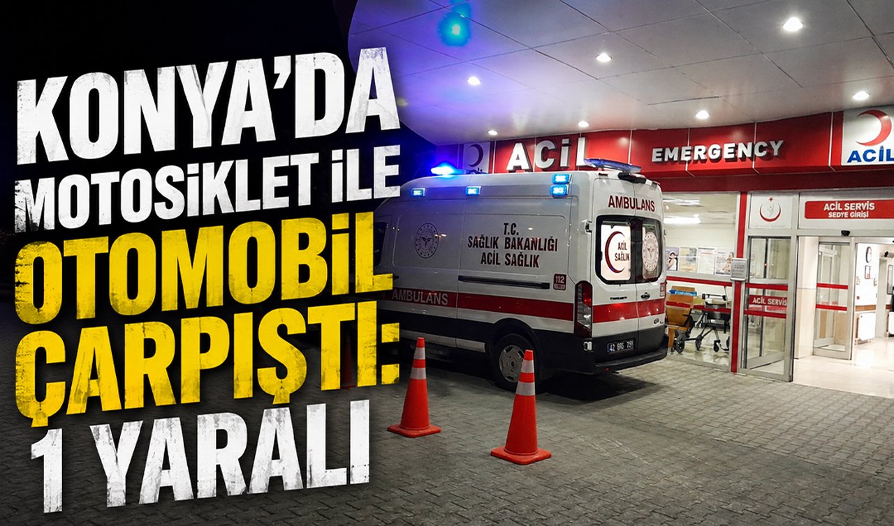 Konya’da motosiklet ile otomobil çarpıştı: 1 yaralı